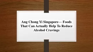 Ang Chong Yi Singapore— Foods That Can Actually Help To Reduce Alcohol Cravings