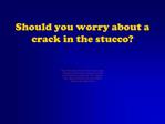 Should you worry about a crack in the stucco