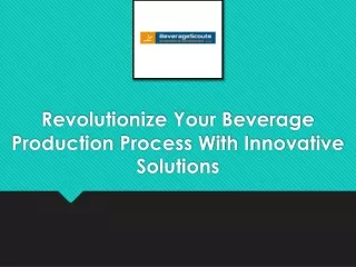 Revolutionize Your Beverage Production Process With Innovative Solutions