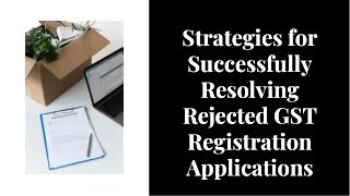 Strategies for Successfully Resolving Rejected GST Registration Applications