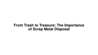 From Trash to Treasure The Importance of Scrap Metal Disposal