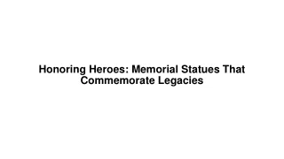 Honoring Heroes Memorial Statues That Commemorate Legacies