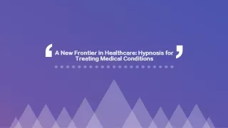 A New Frontier in Healthcare Hypnosis for Treating Medical Conditions