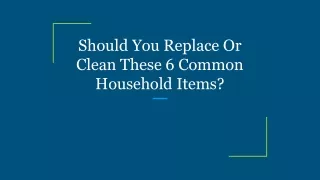 Should You Replace Or Clean These 6 Common Household Items_