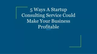 5 Ways A Startup Consulting Service Could Make Your Business Profitable