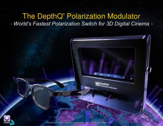 The DepthQ ® Polarization Modulator - World’s Fastest Polarization Switch for 3D Digital Cinema -