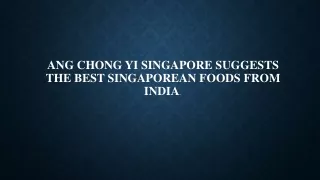Ang Chong Yi Singapore suggests the best Singaporean foods from India.