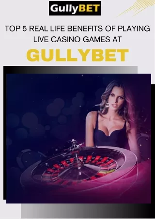 Top 5 Real Life Benefits of Playing Live Casino Games at Gullybet