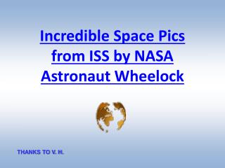 Incredible Space Pics from ISS by NASA Astronaut Wheelock