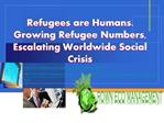 Refugees are Humans. Growing Refugee Numbers, Escalating Wor