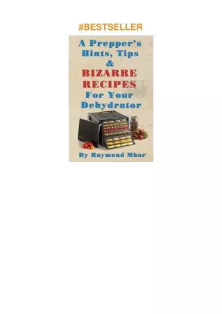 pdf✔download A Prepper's Hints, Tips and BIZARRE Recipes For Your Dehydrator: Using Your Dehydra