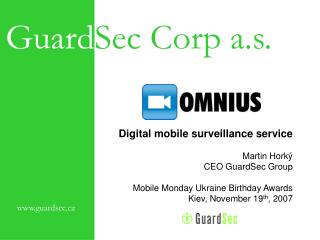 D igital mobile surveillance service Martin Horký CEO GuardSec Group Mobile Monday Ukraine Birthday Awards Kiev, Novembe