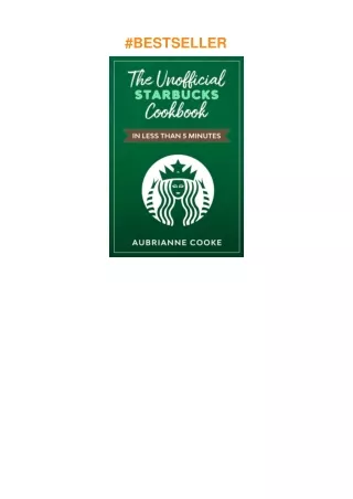 Pdf⚡️(read✔️online) The Unofficial Starbucks Cookbook in Less Than 5 minutes: Your Go-To Starbucks Book For Preparing Yo