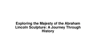 Exploring the Majesty of the Abraham Lincoln Sculpture A Journey Through History