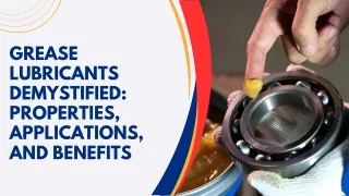 Grease Lubricants Demystified Properties, Applications, and Benefits