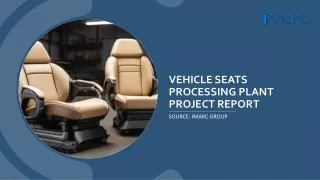 Vehicle Seats Processing Plant Project Report 2024