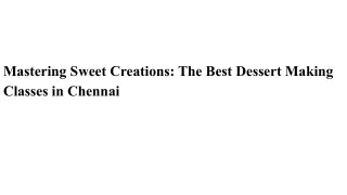 Mastering Sweet Creations_ The Best Dessert Making Classes in Chennai