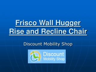 Frisco Wall Hugger Rise and Recline chair