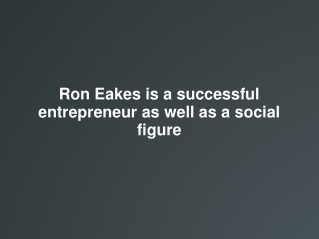 Ron Eakes is a successful entrepreneur as well as a social f