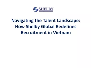 Navigating the Talent Landscape How Shelby Global Redefines Recruitment in Vietnam