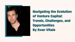 Navigating the Evolution of Venture Capital Trends, Challenges, and Opportunities By Evan Vitale