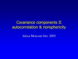 Covariance components II autocorrelation &amp; nonsphericity