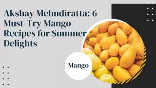 Akshay Mehndiratta 6 Must-Try Mango Recipes for Summer Delights