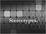 Stereotypes.