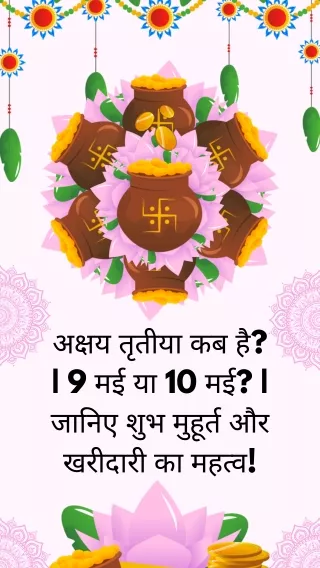 अक्षय तृतीया कब है  9 मई या 10 मई  जानिए शुभ मुहूर्त और खरीदारी का महत्व!