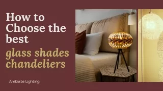 Tips to Choose the Perfect Glass Shades Chandeliers for Your Home