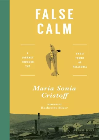 [PDF⚡READ❤ONLINE]  False Calm: A Journey Through the Ghost Towns of Patagonia