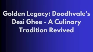 Golden Legacy Doodhvale's Desi Ghee - A Culinary Tradition Revived