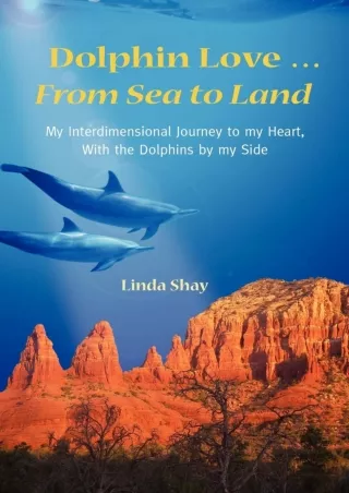 PDF/READ❤  Dolphin Love ... From Sea to Land: My Interdimensional Journey to My Heart-A