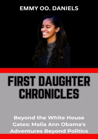 [PDF⚡READ❤ONLINE]  FIRST DAUGHTER CHRONICLES: “Beyond the White House Gates: Malia Ann Obama's