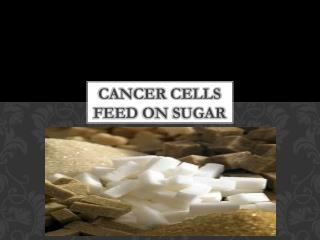 CANCER CELLS FEED ON SUGAR