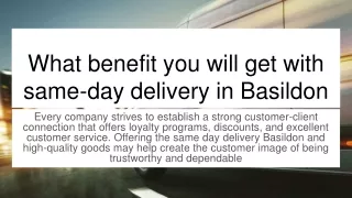 What benefit you will get with same-day delivery in Basildon ppt