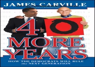 book❤️[READ]✔️ 40 More Years: How the Democrats Will Rule the Next Generation