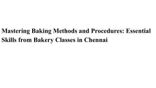 Mastering Baking Methods and Procedures_ Essential Skills from Bakery Classes in Chennai