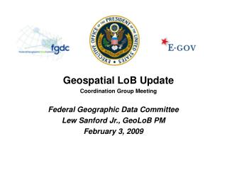 Federal Geographic Data Committee Lew Sanford Jr., GeoLoB PM February 3, 2009