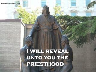 I will reveal unto you the priesthood