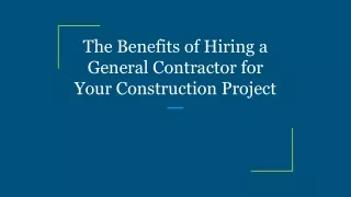 The Benefits of Hiring a General Contractor for Your Construction Project