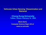 Vehicular Urban Sensing: Dissemination and Retrieval Cheng Kung University TaiNan, Taiwan, February 16, 2009