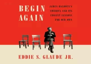 PDF_  Begin Again: James Baldwin's America and Its Urgent Lessons for Our Own