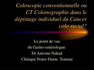 Coloscopie conventionnelle ou CT Colonographie dans le dépistage individuel du Cancer colo-rectal?