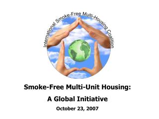 Smoke-Free Multi-Unit Housing: A Global Initiative October 23, 2007