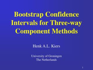 Bootstrap Confidence Intervals for Three-way Component Methods Henk A.L. Kiers University of Groningen The Netherlands