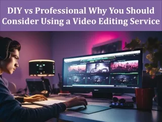 DIY vs Professional Why You Should Consider Using a Video Editing Service