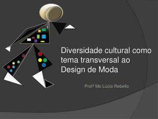 Diversidade cultural como tema transversal ao Design de Moda Profª Ms Lúcia Rebello