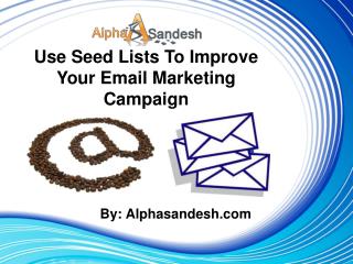 Use Seed Lists To Improve Your Email Marketing Campaign
