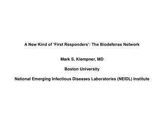 A New Kind of ‘First Responders’: The Biodefense Network Mark S. Klempner, MD Boston University